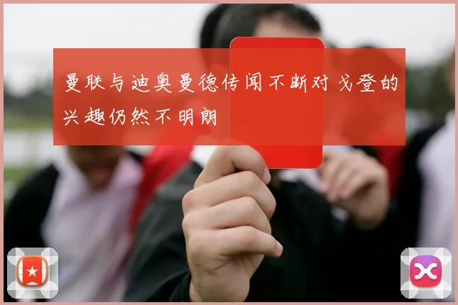 曼联与迪奥曼德传闻不断对戈登的兴趣仍然不明朗